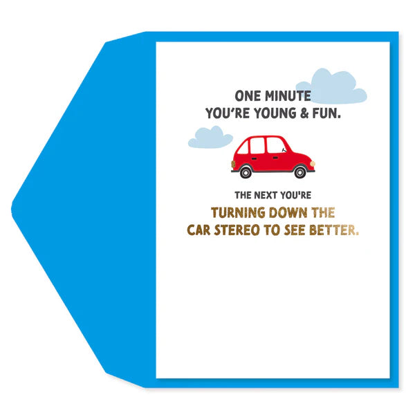 ONE MINUTE YOU'RE YOUNG & FUN. THE NEXT YOU'RE TURNING DOWN THE CAR STEREO TO SEE BETTER CARD