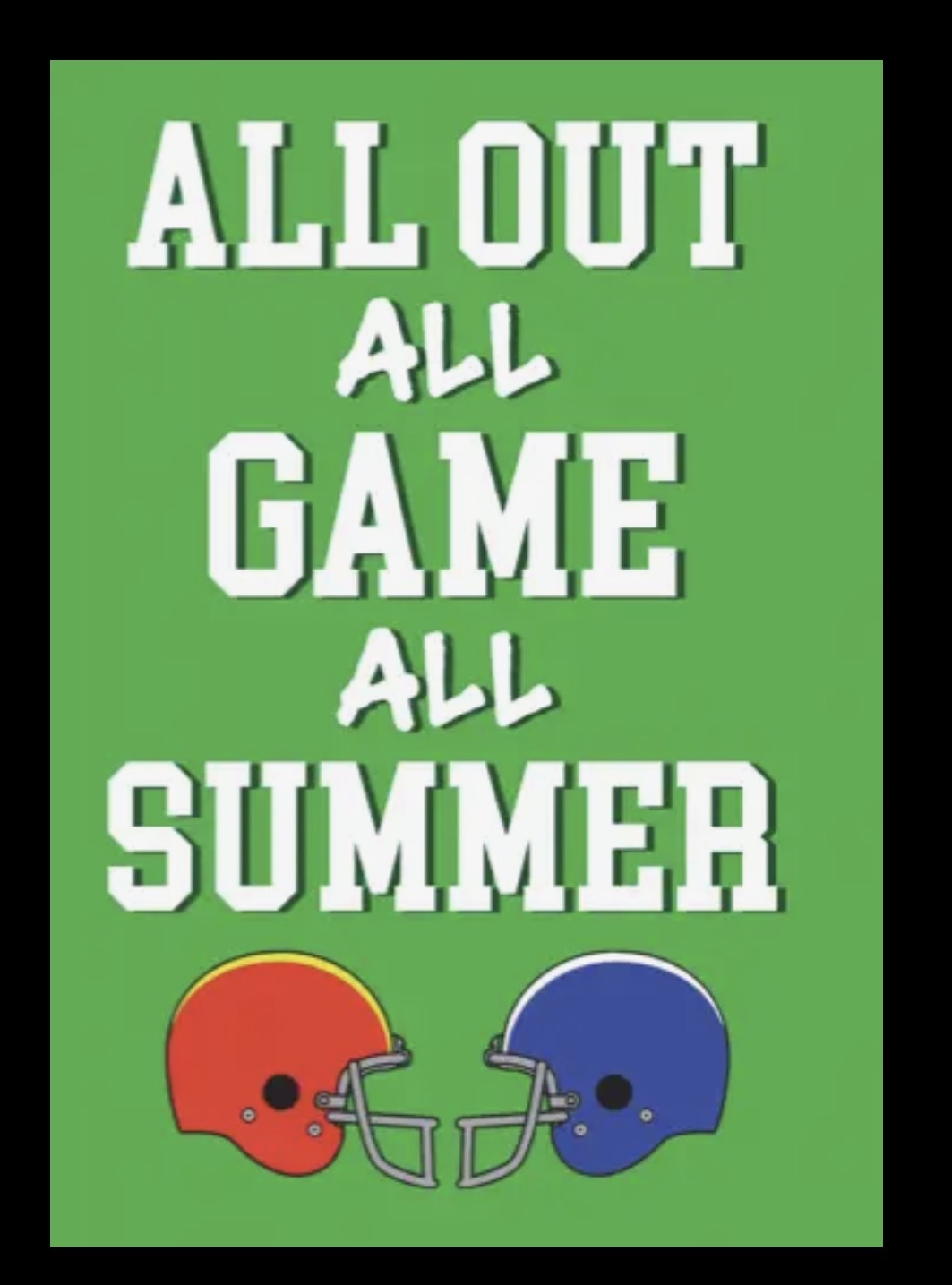 All out all game all summer