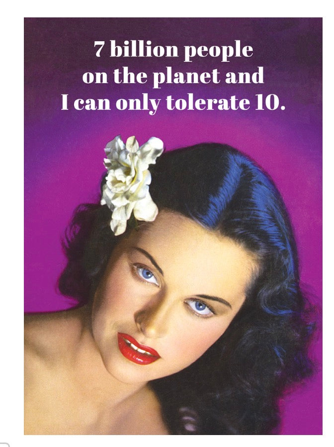 7 billion people on the planet and I can tolerate 10.