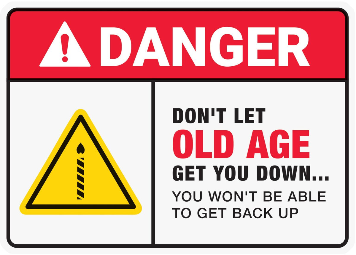 Danger, don’t let old age get you down