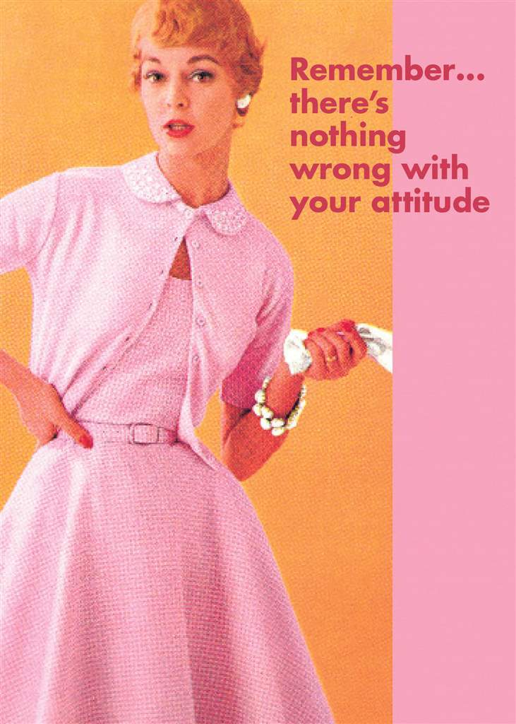 Remember there’s nothing wrong with your attitude