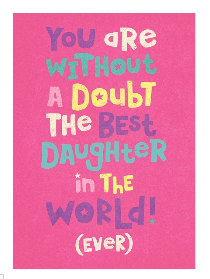 You are Without a Doubt the best daughter in the world!