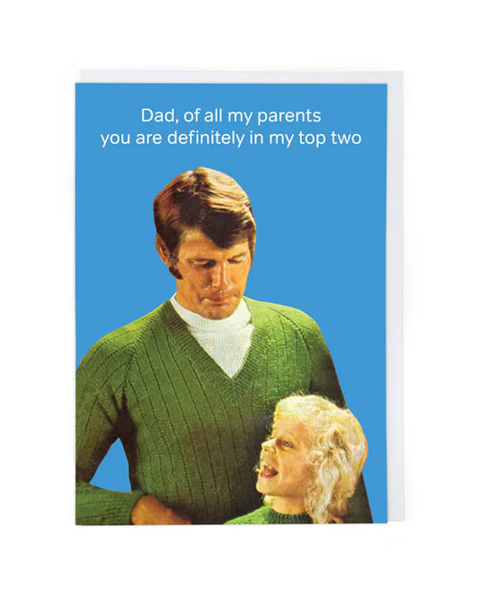 Dad< of all my parents you are definitely in my top two