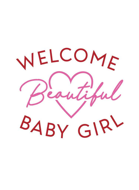 Welcome Beautiful Baby Girl