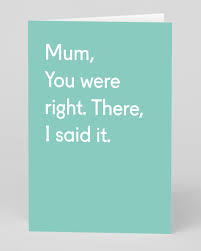 MUM YOU WERE RIGHT THERE I SAID IT CARD