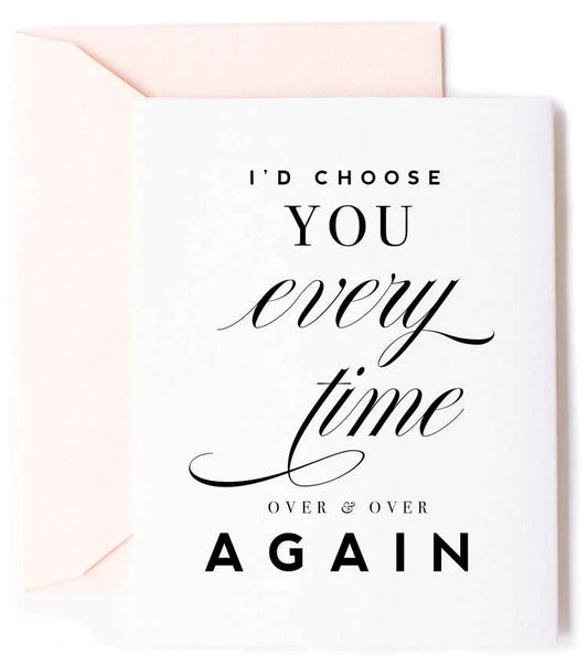I’D CHOOSE YOU EVERY TIME OVER N OVER AGAIN CARD