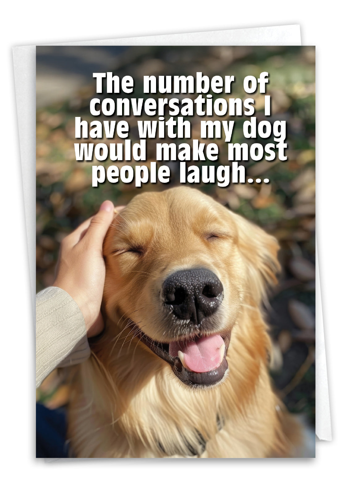 The number of conversations I have with my dog would make most people laugh...